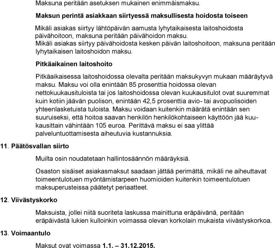 Mikäli asiakas siirtyy päivähoidosta kesken päivän laitoshoitoon, maksuna peritään lyhytaikaisen laitoshoidon maksu.