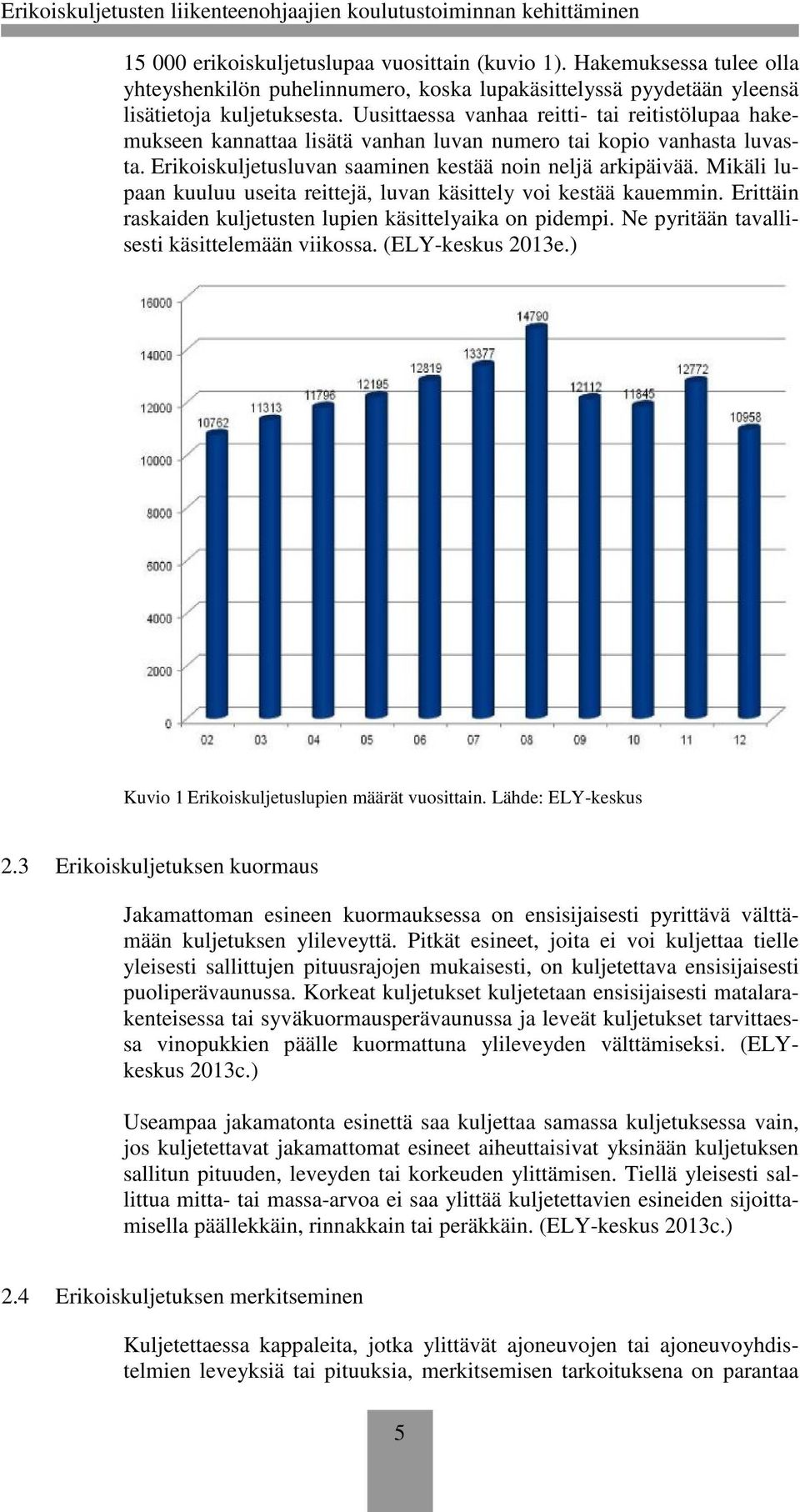 Mikäli lupaan kuuluu useita reittejä, luvan käsittely voi kestää kauemmin. Erittäin raskaiden kuljetusten lupien käsittelyaika on pidempi. Ne pyritään tavallisesti käsittelemään viikossa.