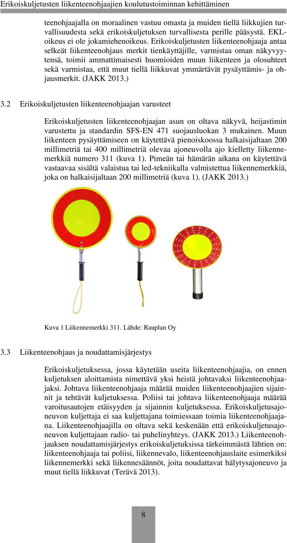 varmistaa, että muut tiellä liikkuvat ymmärtävät pysäyttämis- ja ohjausmerkit. (JAKK 2013.) 3.