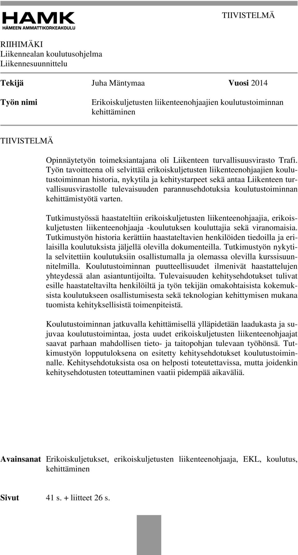 Työn tavoitteena oli selvittää erikoiskuljetusten liikenteenohjaajien koulutustoiminnan historia, nykytila ja kehitystarpeet sekä antaa Liikenteen turvallisuusvirastolle tulevaisuuden