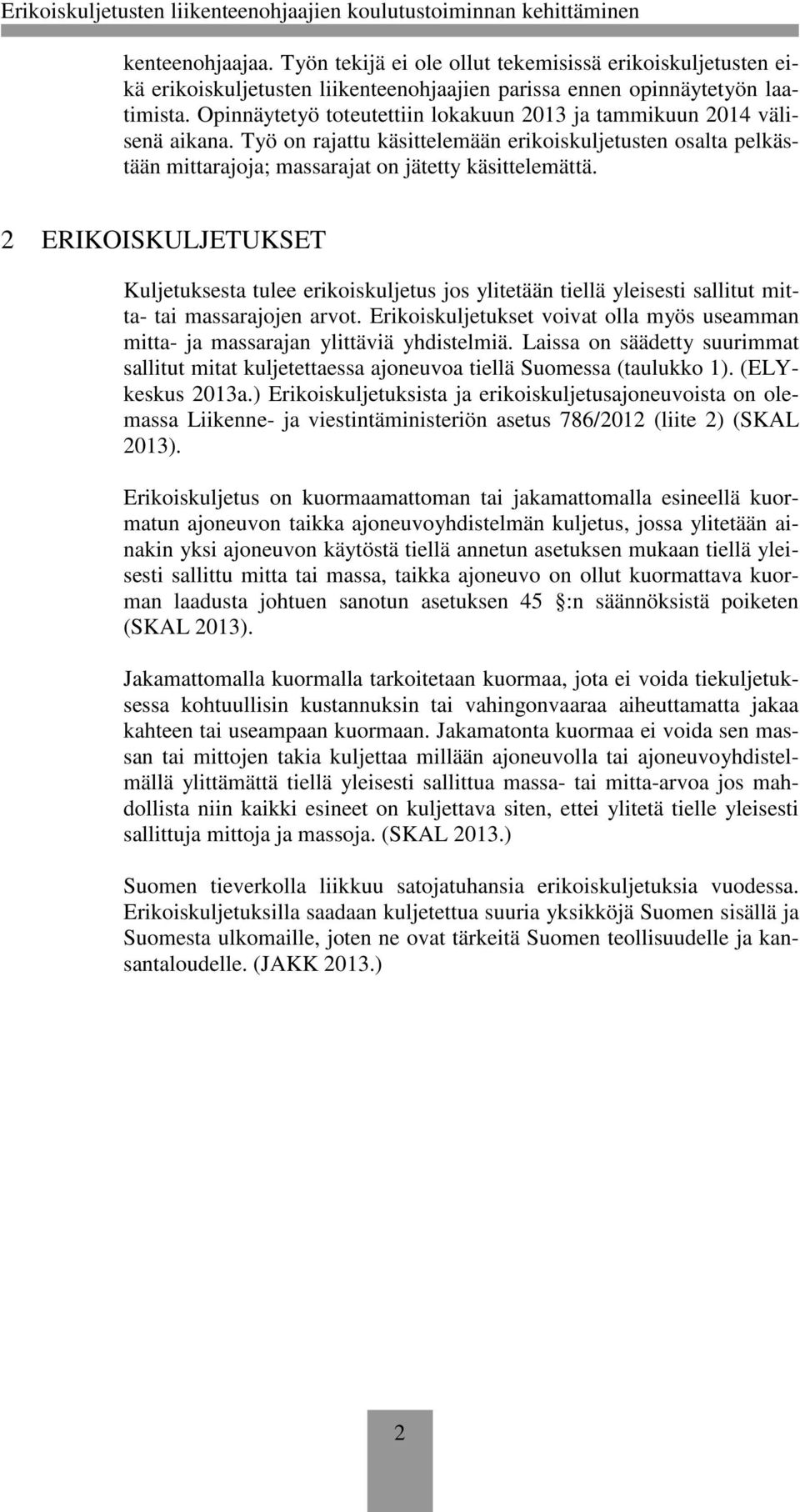 2 ERIKOISKULJETUKSET Kuljetuksesta tulee erikoiskuljetus jos ylitetään tiellä yleisesti sallitut mitta- tai massarajojen arvot.