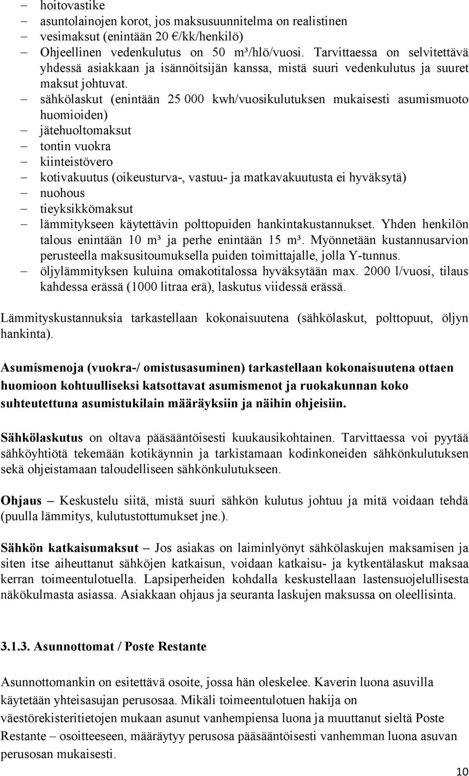 sähkölaskut (enintään 25 000 kwh/vuosikulutuksen mukaisesti asumismuoto huomioiden) jätehuoltomaksut tontin vuokra kiinteistövero kotivakuutus (oikeusturva-, vastuu- ja matkavakuutusta ei hyväksytä)