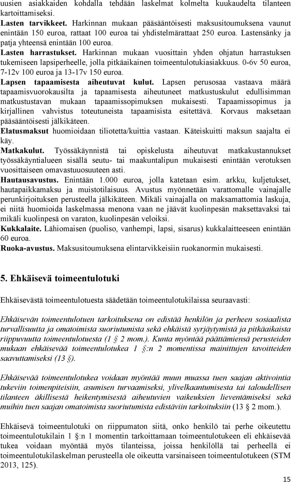 Harkinnan mukaan vuosittain yhden ohjatun harrastuksen tukemiseen lapsiperheelle, jolla pitkäaikainen toimeentulotukiasiakkuus. 0-6v 50 euroa, 7-12v 100 euroa ja 13-17v 150 euroa.