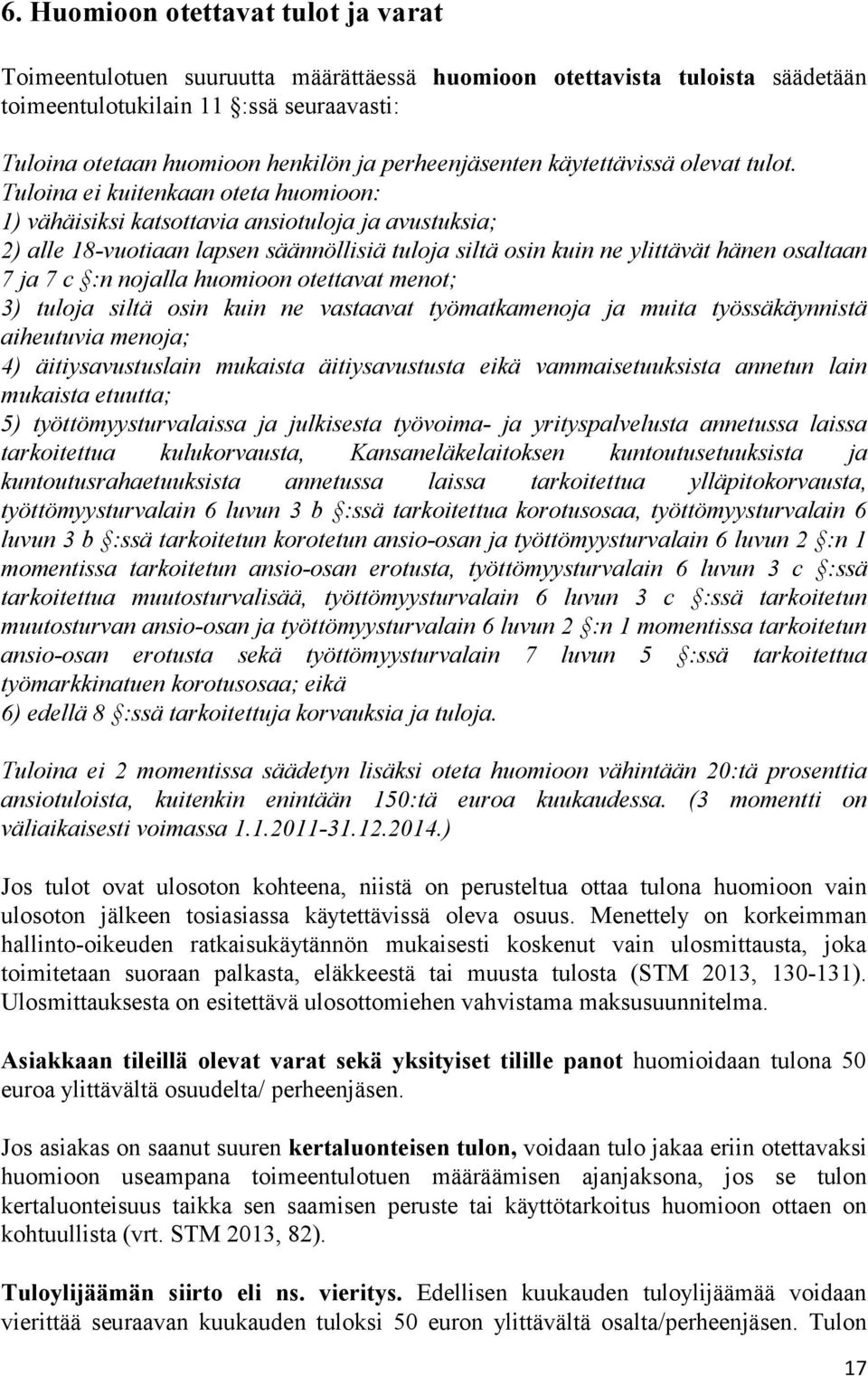 Tuloina ei kuitenkaan oteta huomioon: 1) vähäisiksi katsottavia ansiotuloja ja avustuksia; 2) alle 18-vuotiaan lapsen säännöllisiä tuloja siltä osin kuin ne ylittävät hänen osaltaan 7 ja 7 c :n