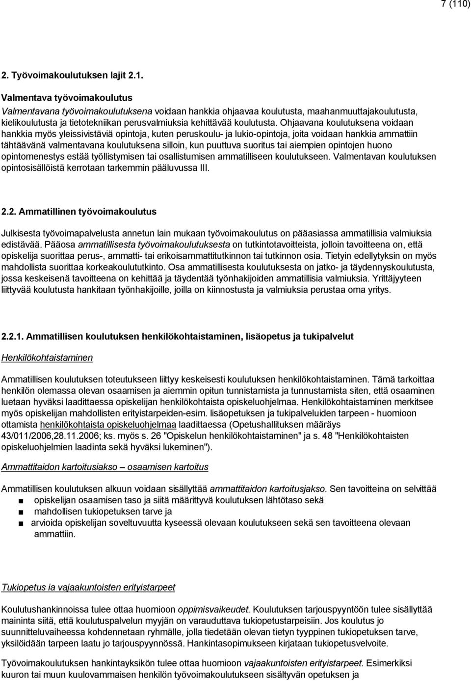 Ohjaavana koulutuksena voidaan hankkia myös yleissivistäviä opintoja, kuten peruskoulu- ja lukio-opintoja, joita voidaan hankkia ammattiin tähtäävänä valmentavana koulutuksena silloin, kun puuttuva