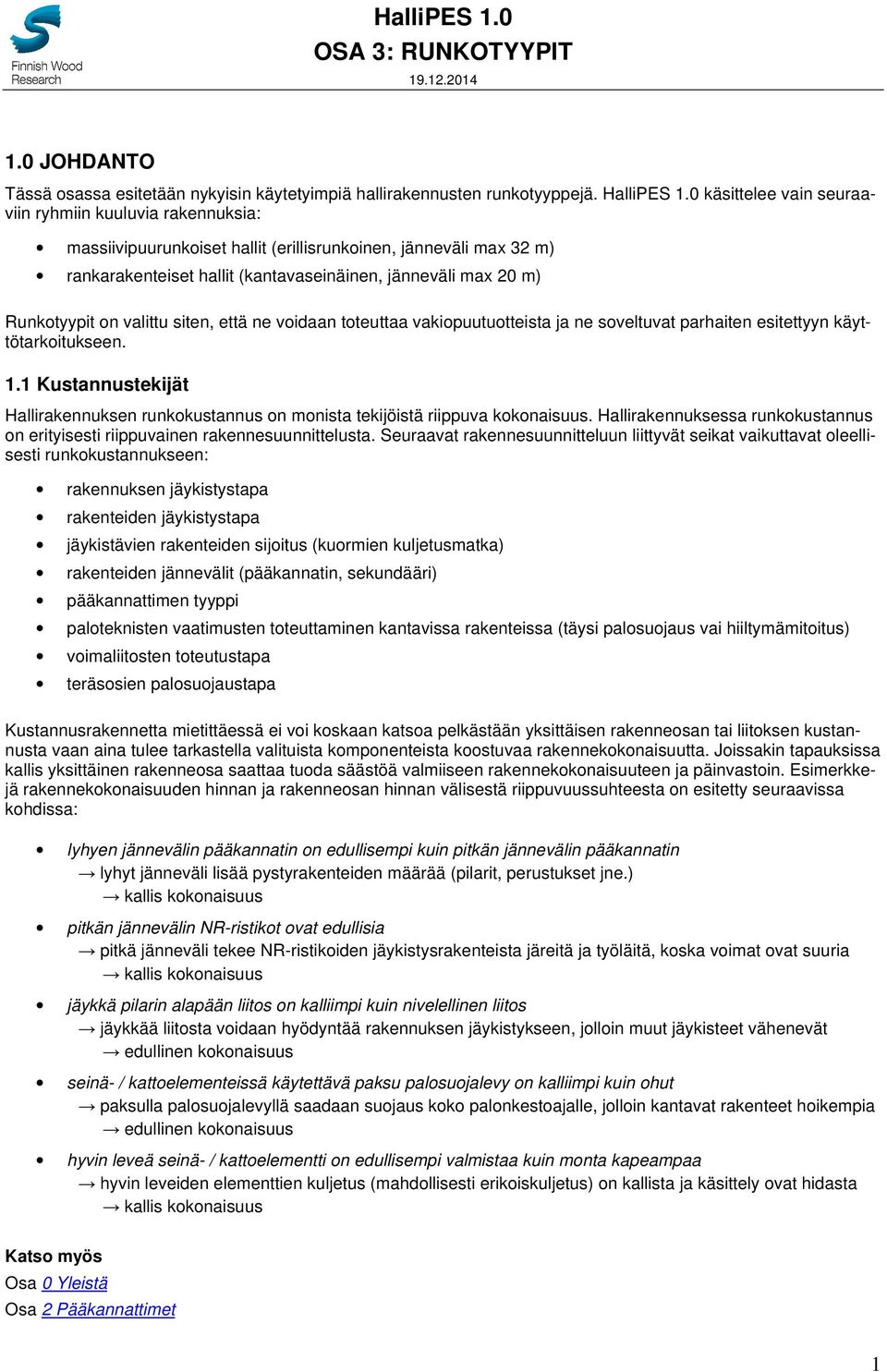 Runkotyypit on valittu siten, että ne voidaan toteuttaa vakiopuutuotteista ja ne soveltuvat parhaiten esitettyyn käyttötarkoitukseen. 1.