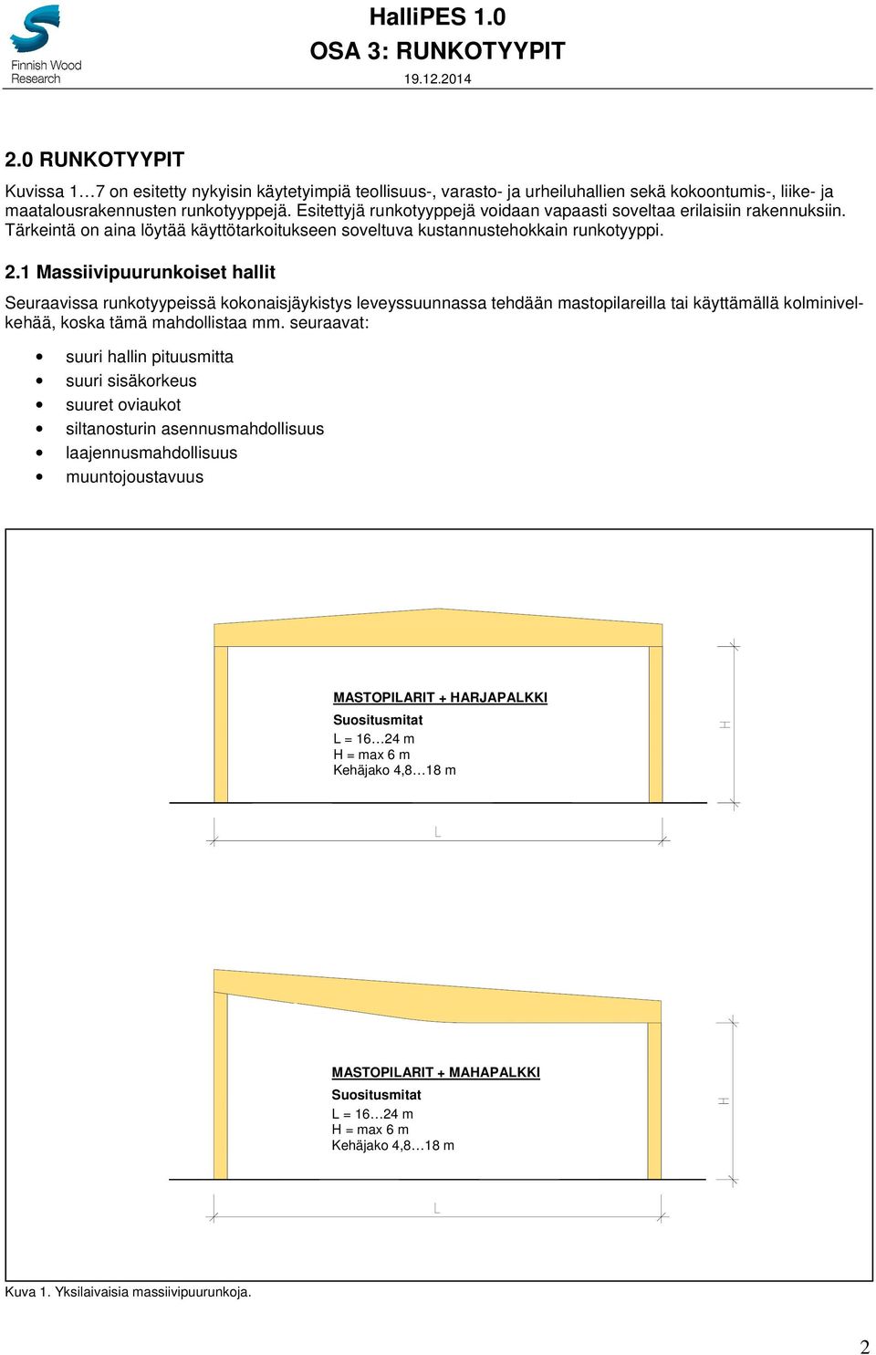 1 Massiivipuurunkoiset hallit Seuraavissa runkotyypeissä kokonaisjäykistys leveyssuunnassa tehdään mastopilareilla tai käyttämällä kolminivelkehää, koska tämä mahdollistaa mm.