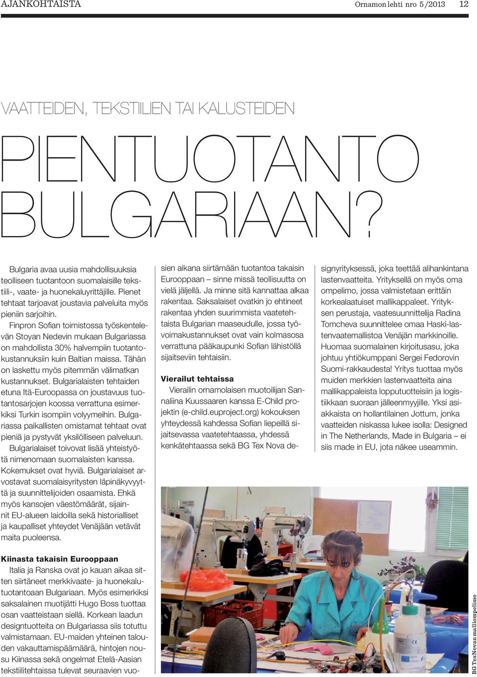 Finpron Sofian toimistossa työskentelevän Stoyan Nedevin mukaan Bulgariassa on mahdollista 30% halvempiin tuotantokustannuksiin kuin Baltian maissa.