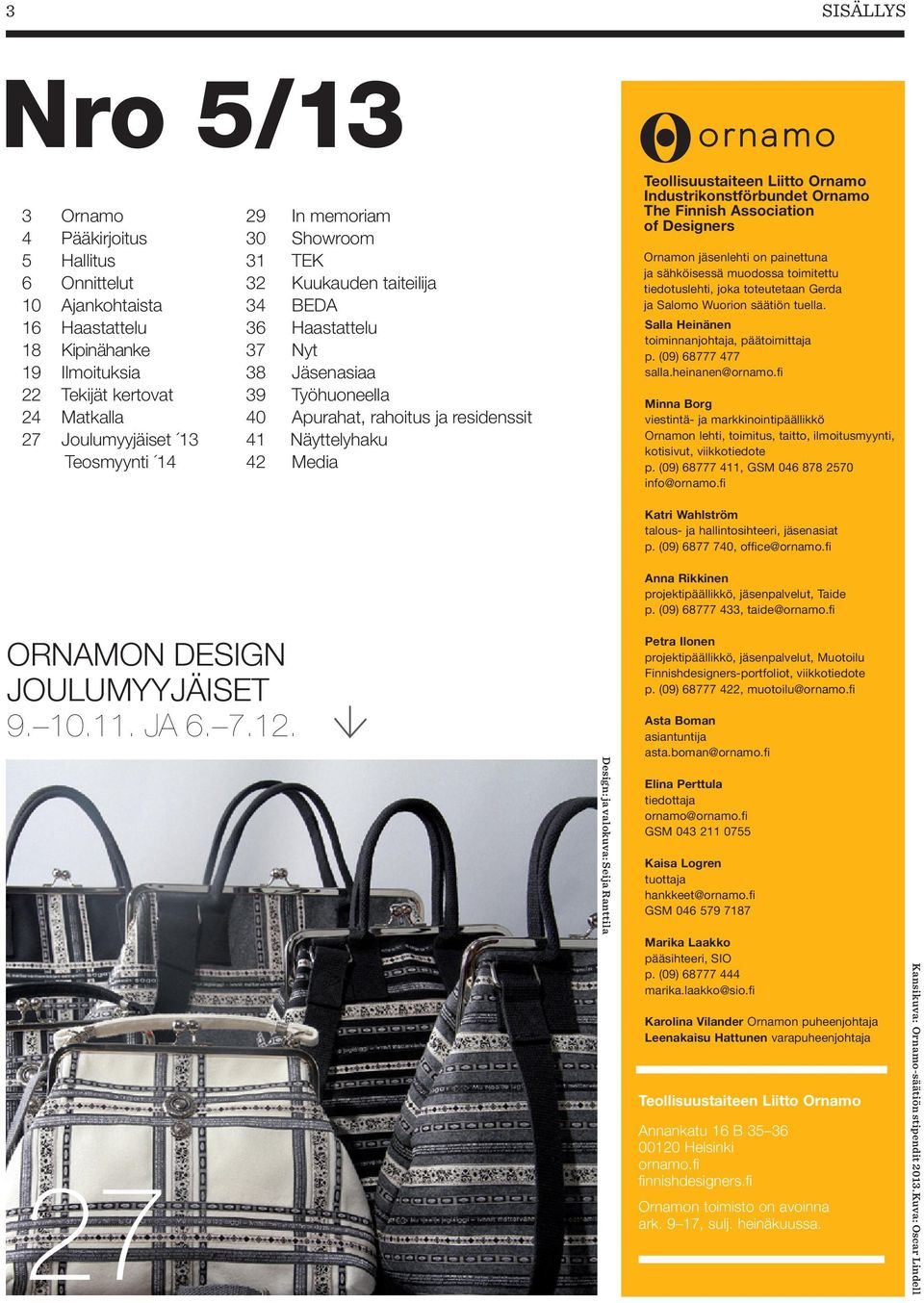 Liitto Ornamo Industrikonstförbundet Ornamo The Finnish Association of Designers Ornamon jäsenlehti on painettuna ja sähköisessä muodossa toimitettu tiedotuslehti, joka toteutetaan Gerda ja Salomo