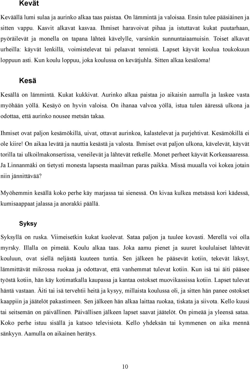 Toiset alkavat urheilla: käyvät lenkillä, voimistelevat tai pelaavat tennistä. Lapset käyvät koulua toukokuun loppuun asti. Kun koulu loppuu, joka koulussa on kevätjuhla. Sitten alkaa kesäloma!