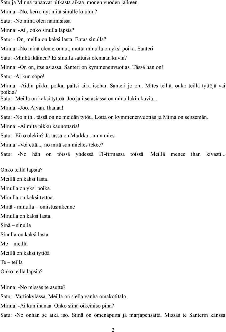 Minna: -On on, itse asiassa. Santeri on kymmenenvuotias. Tässä hän on! Satu: -Ai kun söpö! Minna: -Äidin pikku poika, paitsi aika isohan Santeri jo on.. Mites teillä, onko teillä tyttöjä vai poikia?