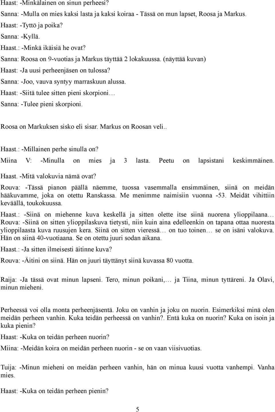 Haast: -Siitä tulee sitten pieni skorpioni Sanna: -Tulee pieni skorpioni. Roosa on Markuksen sisko eli sisar. Markus on Roosan veli.. Haast.: -Millainen perhe sinulla on?