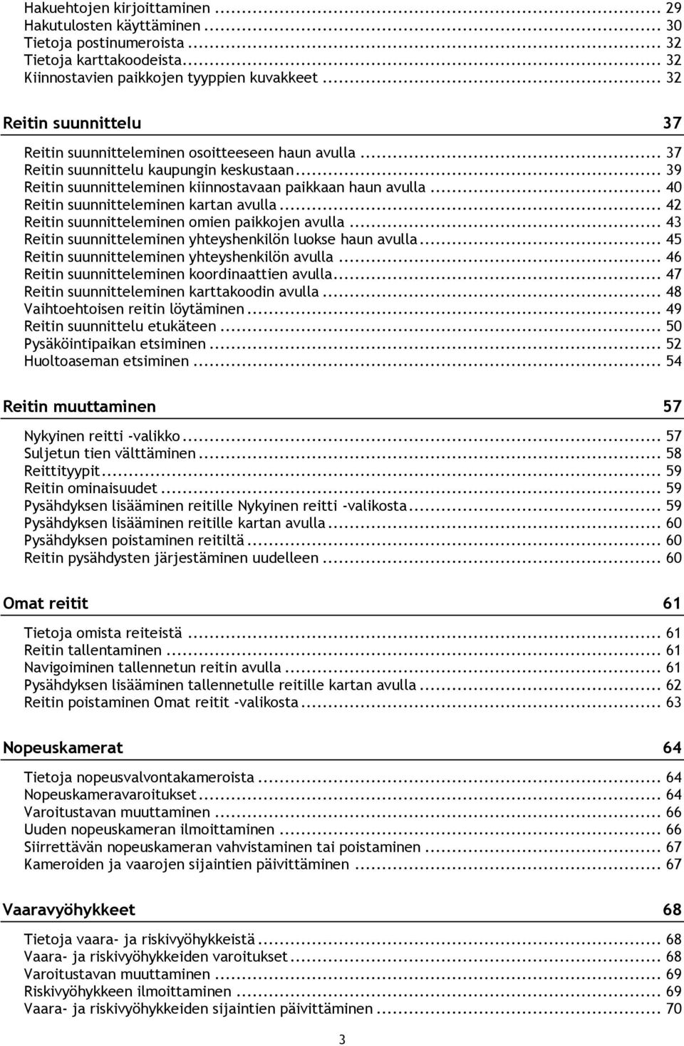 .. 40 Reitin suunnitteleminen kartan avulla... 42 Reitin suunnitteleminen omien paikkojen avulla... 43 Reitin suunnitteleminen yhteyshenkilön luokse haun avulla.