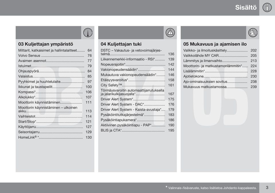 .. 146 Pyyhkimet ja huuhtelulaite... 97 Etäisyysvaroitus*... 158 Ikkunat ja taustapeilit... 100 City Safety... 161 Kompassi*... 106 Törmäysvaroitin automaattijarrutuksella ja jalankulkijasuojalla*.