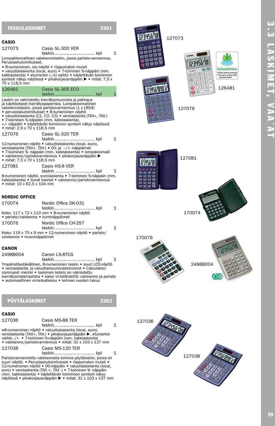 katelaskenta) etumerkin (-/x) vaihto käytettävän toiminnon symboli näkyy näytössä pikakorjausnäppäin E mitat: 7,5 x 70 x 118,5 mm 126481 Casio SL-305 ECO laskin.