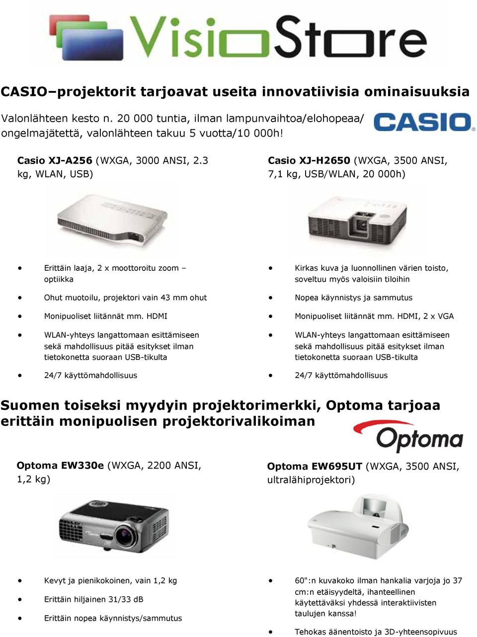 3 kg, WLAN, USB) Casio XJ-H2650 (WXGA, 3500 ANSI, 7,1 kg, USB/WLAN, 20 000h) Erittäin laaja, 2 x moottoroitu zoom optiikka Kirkas kuva ja luonnollinen värien toisto, soveltuu myös valoisiin tiloihin