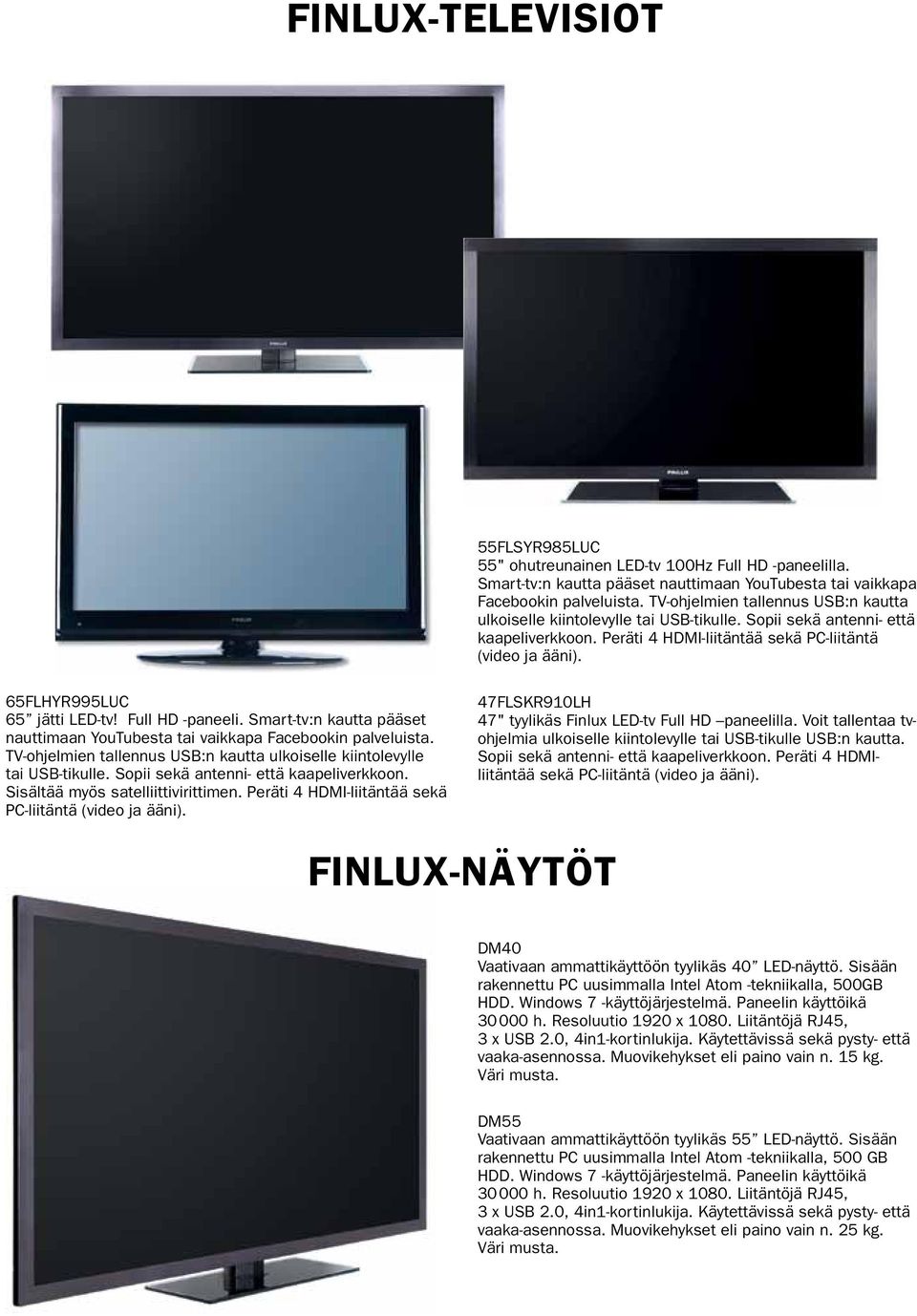 65FLHYR995LUC 65 jätti LED-tv! Full HD -paneeli. Smart-tv:n kautta pääset nauttimaan YouTubesta tai vaikkapa Facebookin palveluista.