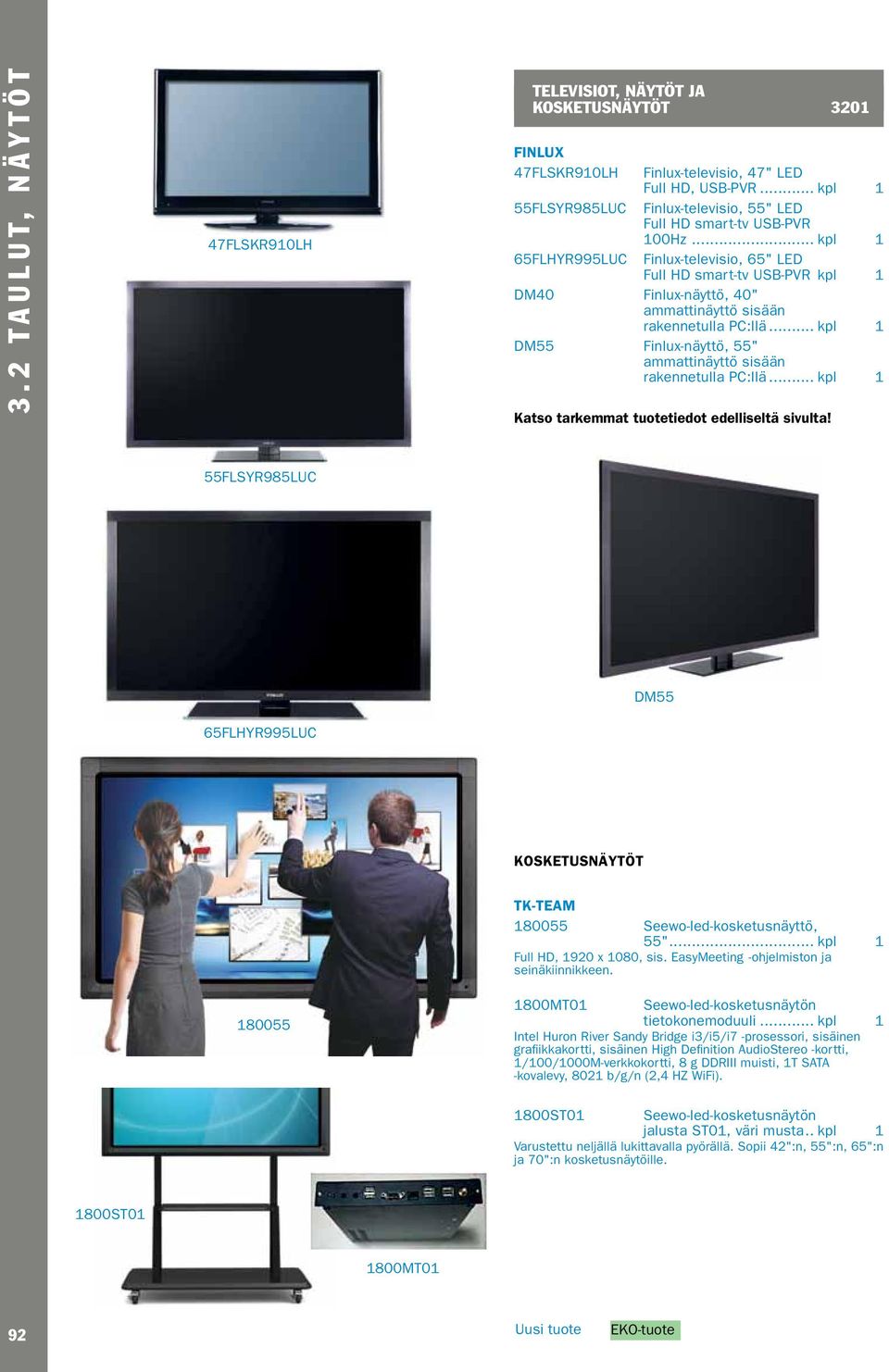 kpl 1 DM40 Finlux-näyttö, 40" ammattinäyttö sisään rakennetulla PC:llä... kpl 1 DM55 Finlux-näyttö, 55" ammattinäyttö sisään rakennetulla PC:llä... kpl 1 Katso tarkemmat tuotetiedot edelliseltä sivulta!