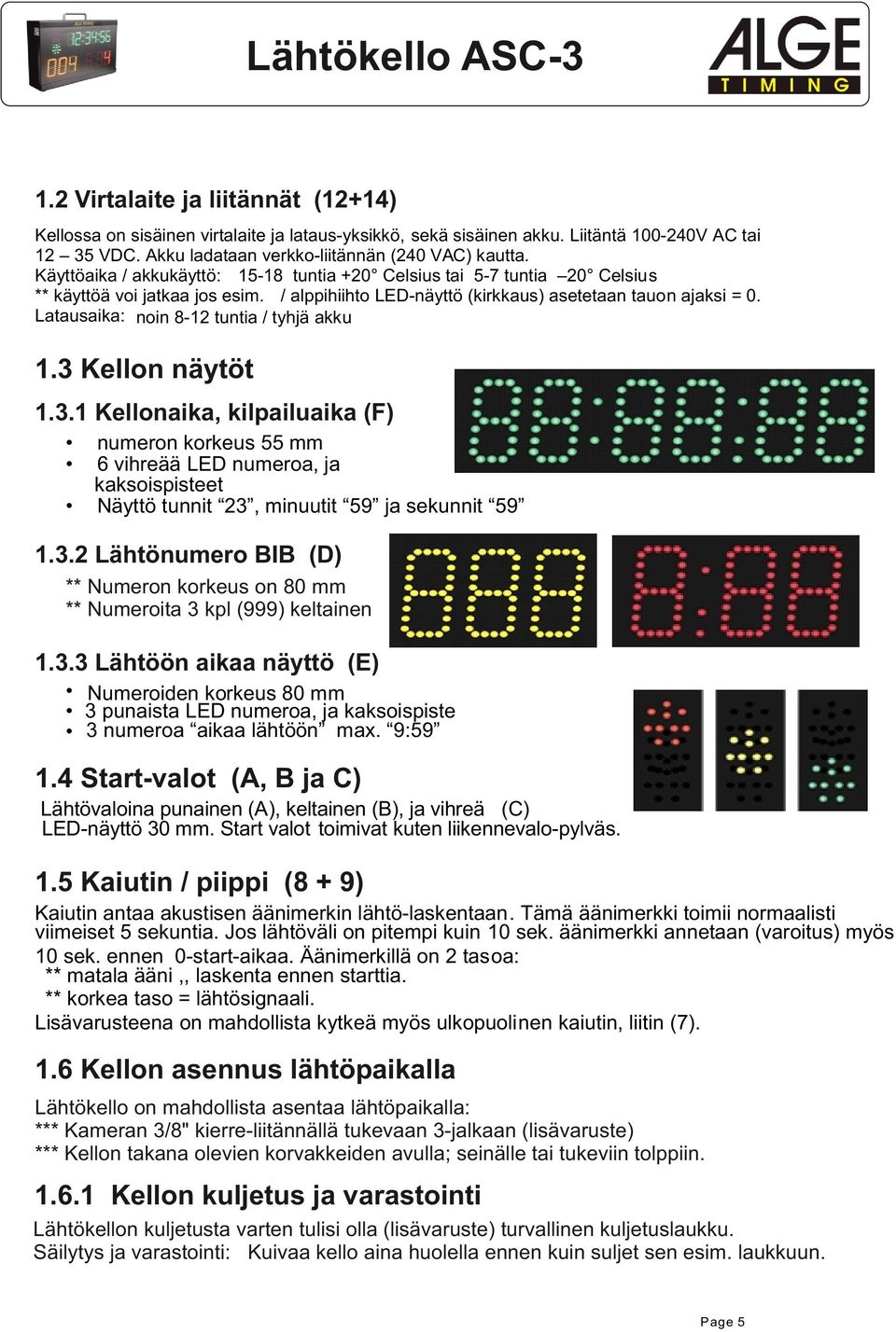 Kellon näytöt.. Kellonaika, kilpailuaika (F) numeron korkeus mm 6 vihreää LED numeroa, ja kaksoispisteet Näyttö tunnit, minuutit 9 ja sekunnit 9.