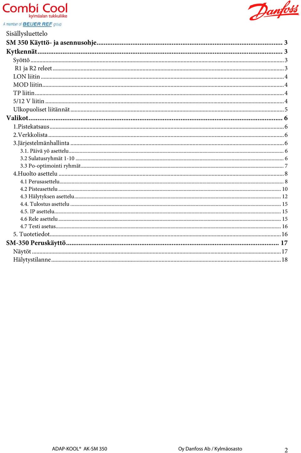 .. 7 4.Huolto asettelu...8 4.1 Perusasettelu... 8 4.2 Pisteasettelu... 10 4.3 Hälytyksen asettelu... 12 4.4. Tulostus asettelu... 15 4.5. IP asettelu... 15 4.6 Rele asettelu.