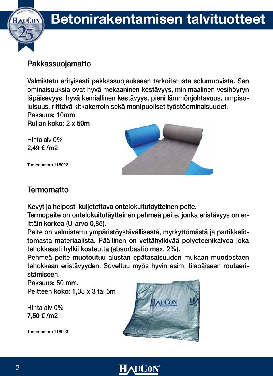 työstöominaisuudet. Paksuus: 10mm Rullan koko: 2 x 50m 2,49 /m2 Tuotenumero 118002 Termomatto Kevyt ja helposti kuljetettava ontelokuitutäytteinen peite.