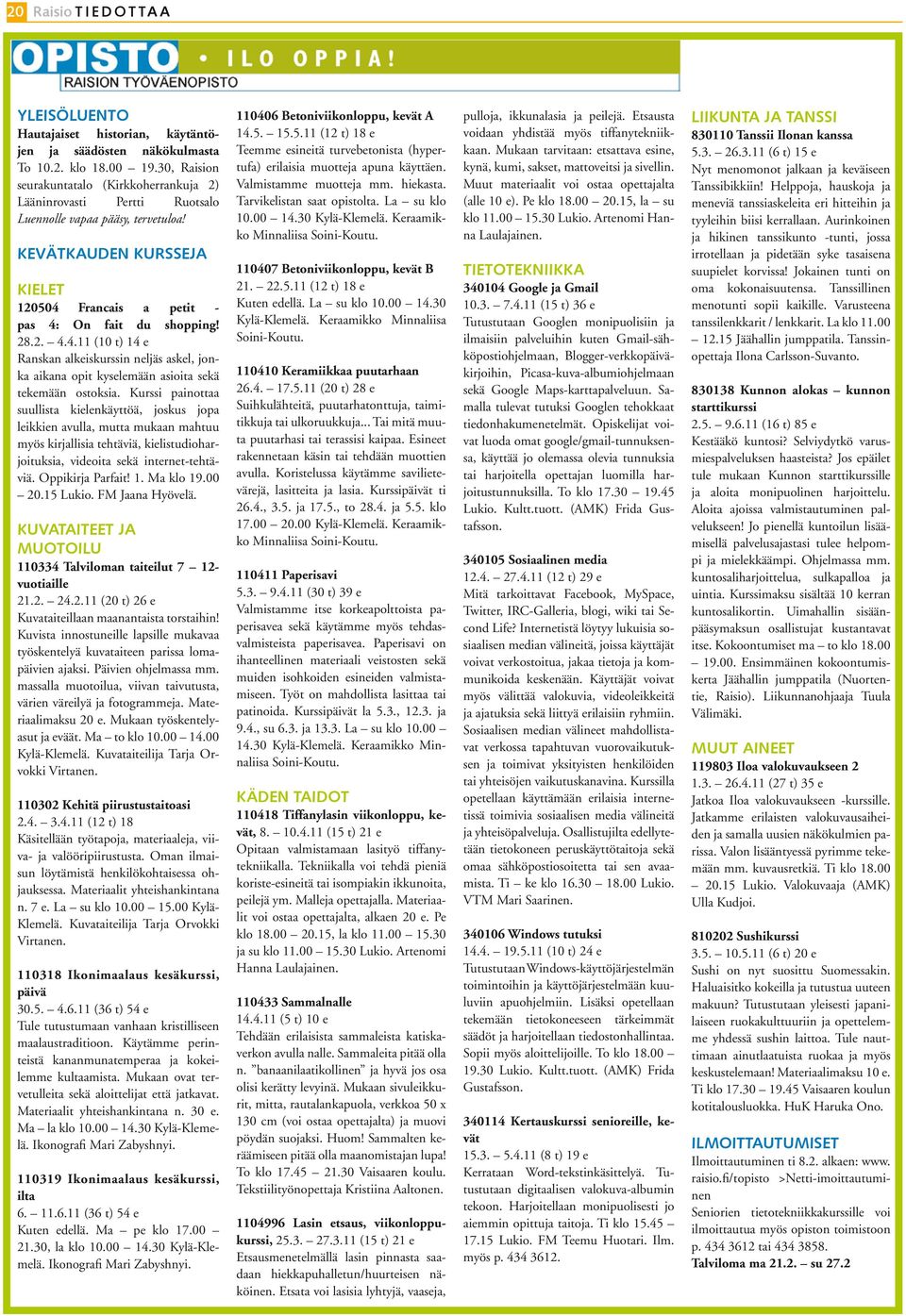 Francais a petit - pas 4: On fait du shopping! 28.2. 4.4.11 (10 t) 14 e Ranskan alkeiskurssin neljäs askel, jonka aikana opit kyselemään asioita sekä tekemään ostoksia.