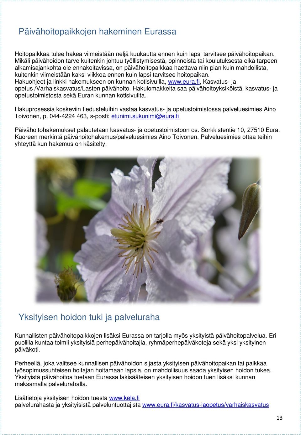 kuitenkin viimeistään kaksi viikkoa ennen kuin lapsi tarvitsee hoitopaikan. Hakuohjeet ja linkki hakemukseen on kunnan kotisivuilla, www.eura.