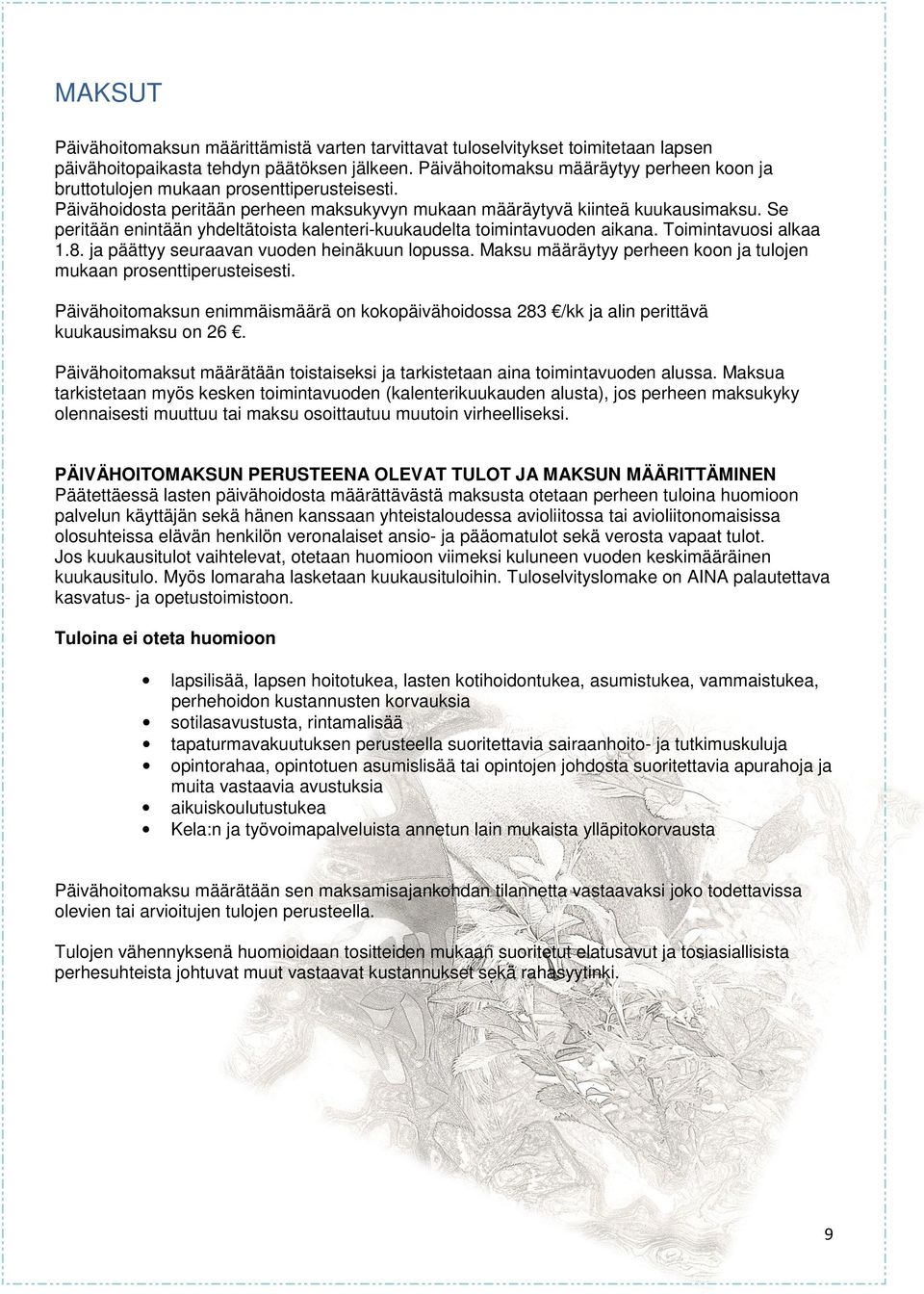 Se peritään enintään yhdeltätoista kalenteri-kuukaudelta toimintavuoden aikana. Toimintavuosi alkaa 1.8. ja päättyy seuraavan vuoden heinäkuun lopussa.