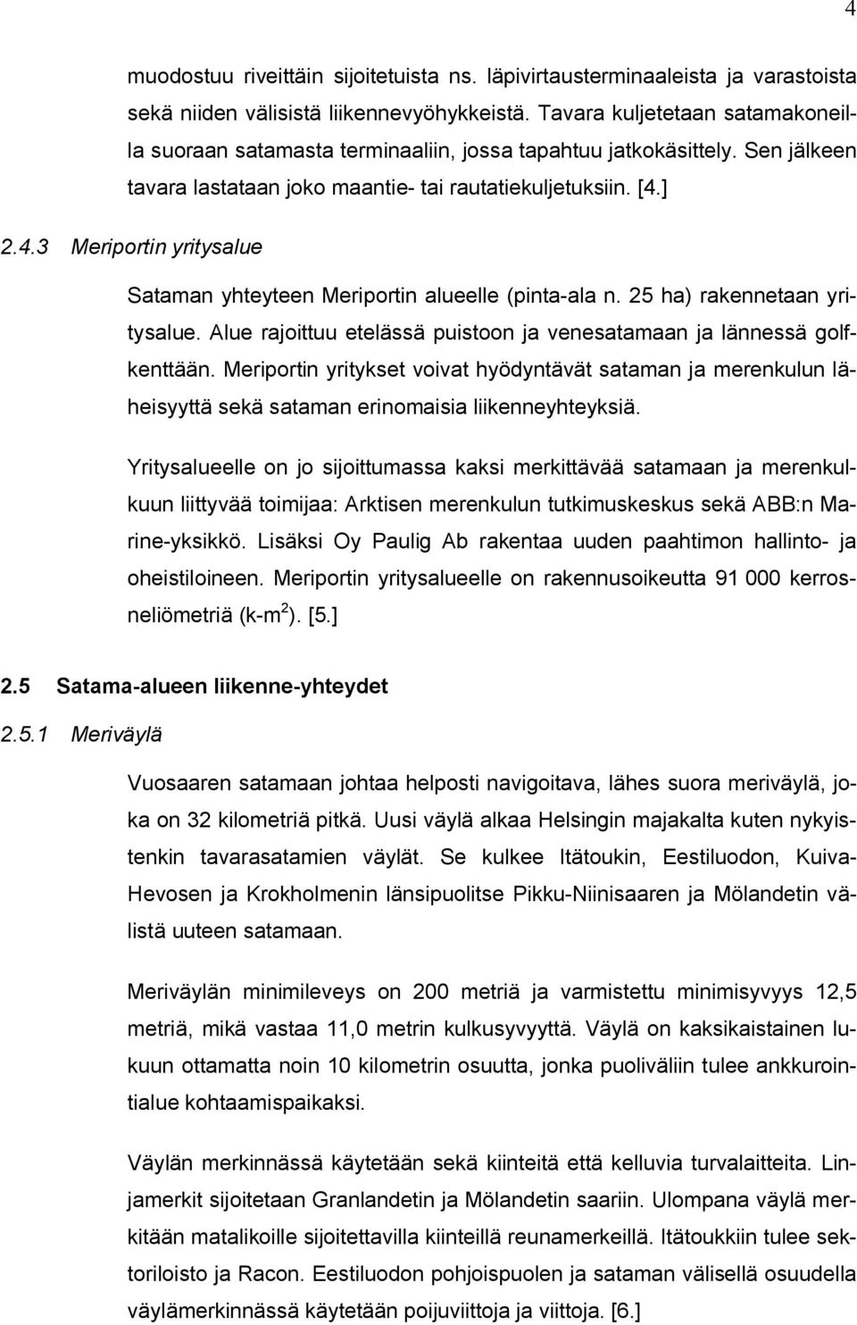 ] 2.4.3 Meriportin yritysalue Sataman yhteyteen Meriportin alueelle (pinta-ala n. 25 ha) rakennetaan yritysalue. Alue rajoittuu etelässä puistoon ja venesatamaan ja lännessä golfkenttään.