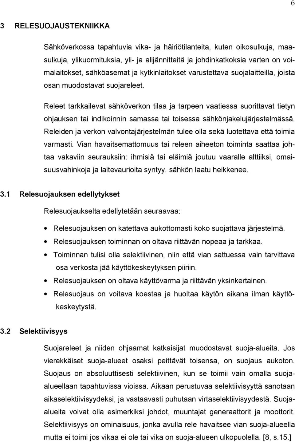 Releet tarkkailevat sähköverkon tilaa ja tarpeen vaatiessa suorittavat tietyn ohjauksen tai indikoinnin samassa tai toisessa sähkönjakelujärjestelmässä.