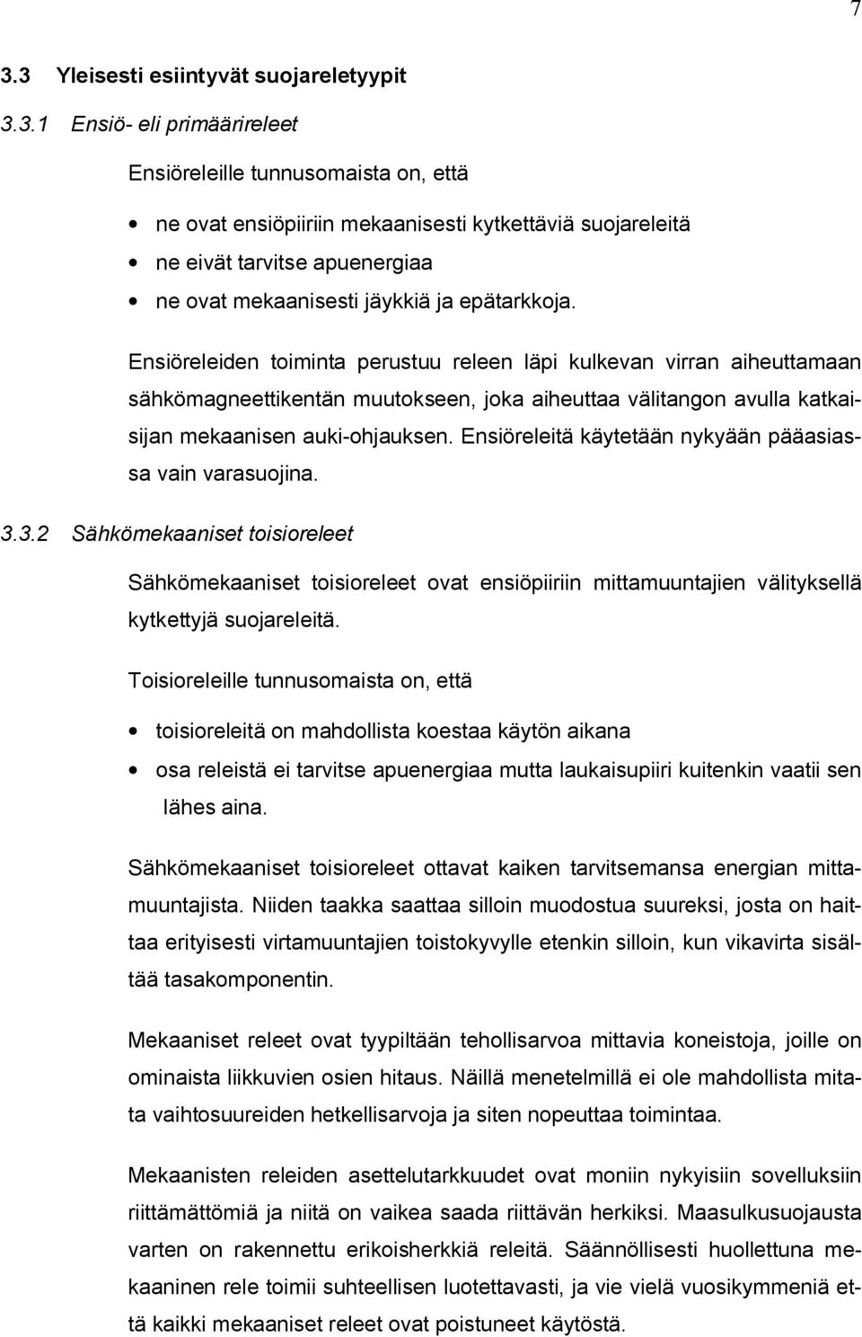 Ensiöreleiden toiminta perustuu releen läpi kulkevan virran aiheuttamaan sähkömagneettikentän muutokseen, joka aiheuttaa välitangon avulla katkaisijan mekaanisen auki-ohjauksen.