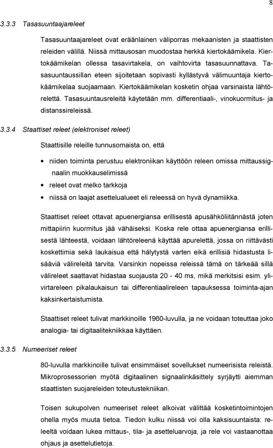 Kiertokäämikelan kosketin ohjaa varsinaista lähtörelettä. Tasasuuntausreleitä käytetään mm. differentiaali-, vinokuormitus- ja distanssireleissä. 3.