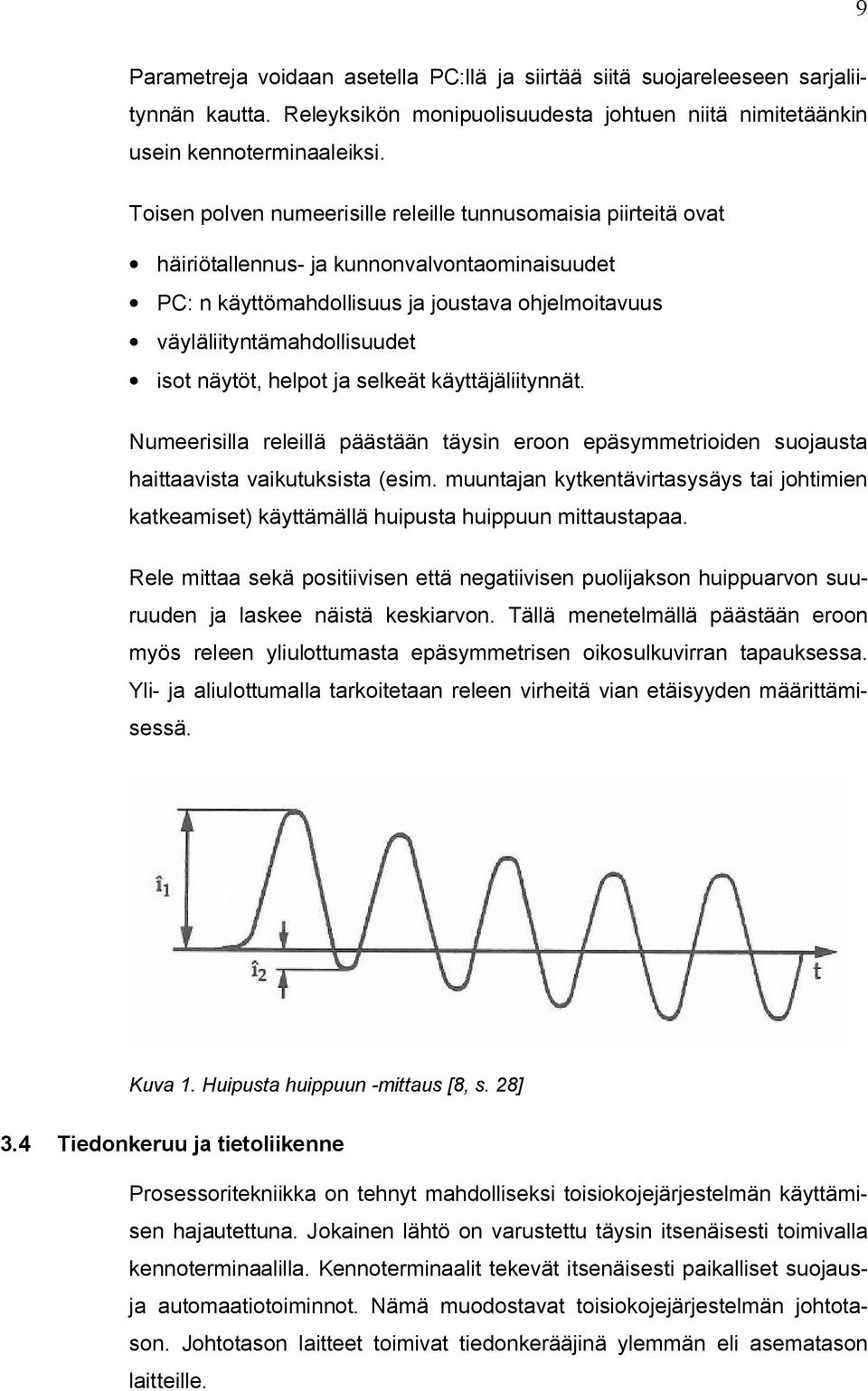 näytöt, helpot ja selkeät käyttäjäliitynnät. Numeerisilla releillä päästään täysin eroon epäsymmetrioiden suojausta haittaavista vaikutuksista (esim.