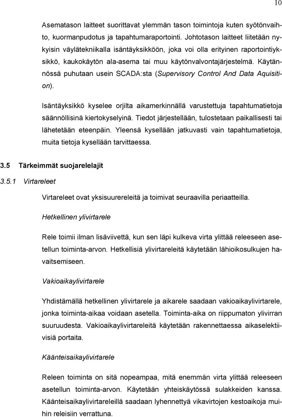 Käytännössä puhutaan usein SCADA:sta (Supervisory Control And Data Aquisition). Isäntäyksikkö kyselee orjilta aikamerkinnällä varustettuja tapahtumatietoja säännöllisinä kiertokyselyinä.