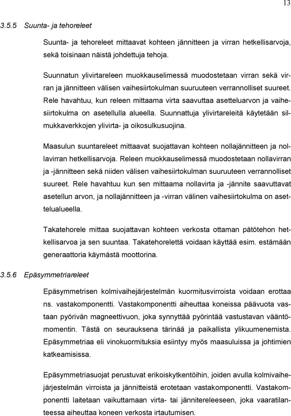 Rele havahtuu, kun releen mittaama virta saavuttaa asetteluarvon ja vaihesiirtokulma on asetellulla alueella. Suunnattuja ylivirtareleitä käytetään silmukkaverkkojen ylivirta- ja oikosulkusuojina.