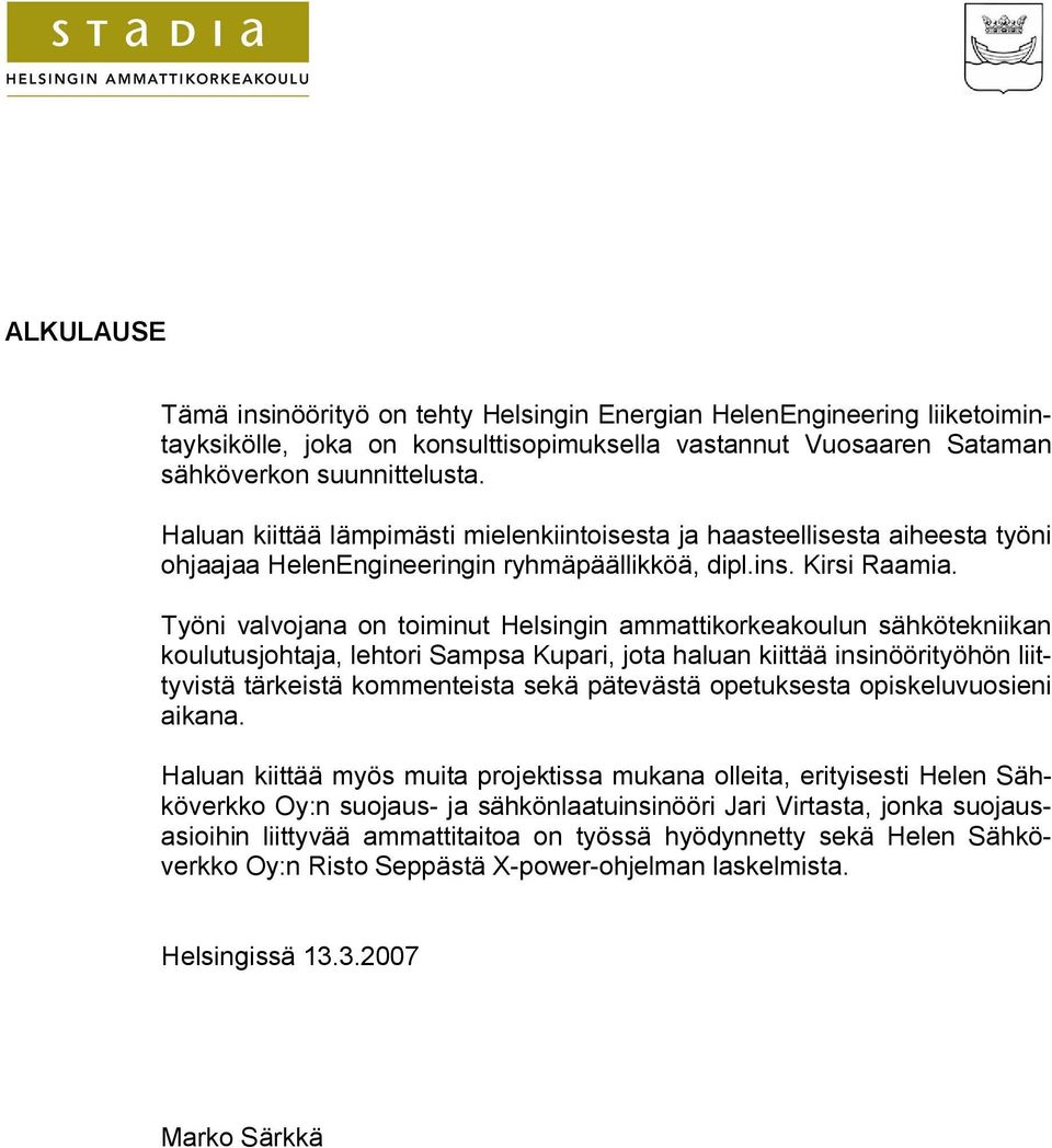 Työni valvojana on toiminut Helsingin ammattikorkeakoulun sähkötekniikan koulutusjohtaja, lehtori Sampsa Kupari, jota haluan kiittää insinöörityöhön liittyvistä tärkeistä kommenteista sekä pätevästä