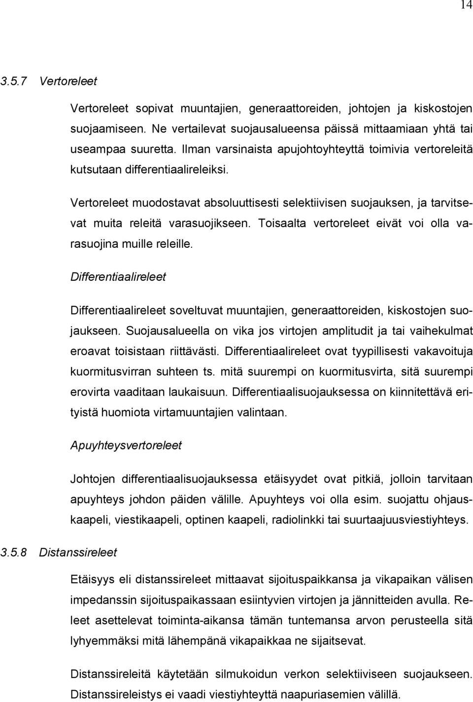 Vertoreleet muodostavat absoluuttisesti selektiivisen suojauksen, ja tarvitsevat muita releitä varasuojikseen. Toisaalta vertoreleet eivät voi olla varasuojina muille releille.