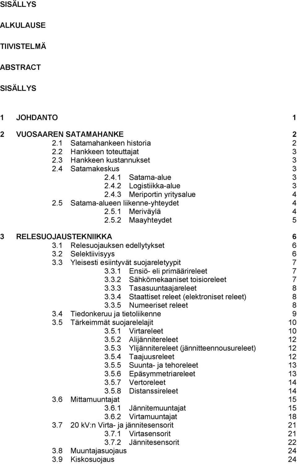 2 Selektiivisyys 6 3.3 Yleisesti esiintyvät suojareletyypit 7 3.3.1 Ensiö- eli primäärireleet 7 3.3.2 Sähkömekaaniset toisioreleet 7 3.3.3 Tasasuuntaajareleet 8 3.3.4 Staattiset releet (elektroniset releet) 8 3.