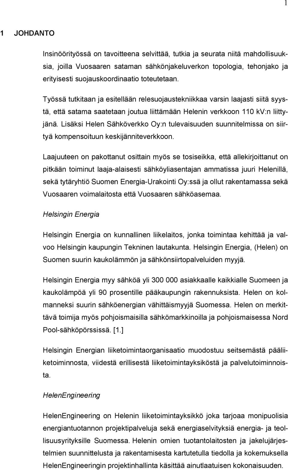Lisäksi Helen Sähköverkko Oy:n tulevaisuuden suunnitelmissa on siirtyä kompensoituun keskijänniteverkkoon.