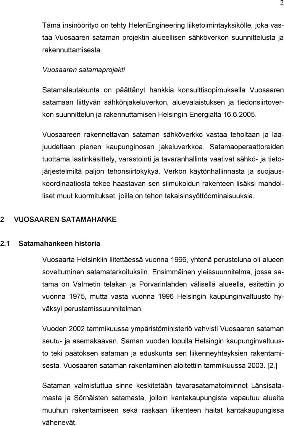 rakennuttamisen Helsingin Energialta 16.6.2005. Vuosaareen rakennettavan sataman sähköverkko vastaa teholtaan ja laajuudeltaan pienen kaupunginosan jakeluverkkoa.