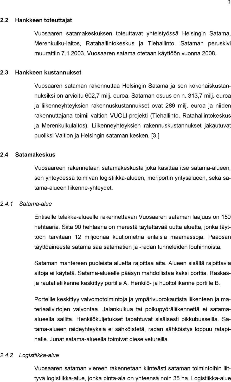 313,7 milj. euroa ja liikenneyhteyksien rakennuskustannukset ovat 289 milj. euroa ja niiden rakennuttajana toimii valtion VUOLI-projekti (Tiehallinto, Ratahallintokeskus ja Merenkulkulaitos).