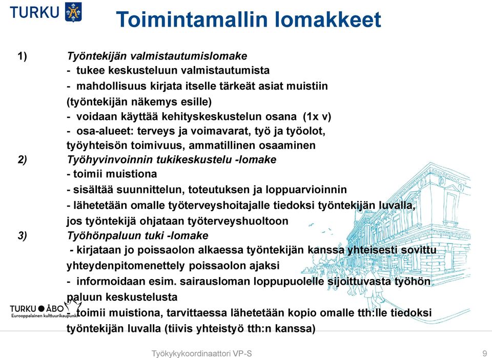 sisältää suunnittelun, toteutuksen ja loppuarvioinnin - lähetetään omalle työterveyshoitajalle tiedoksi työntekijän luvalla, jos työntekijä ohjataan työterveyshuoltoon 3) Työhönpaluun tuki -lomake -