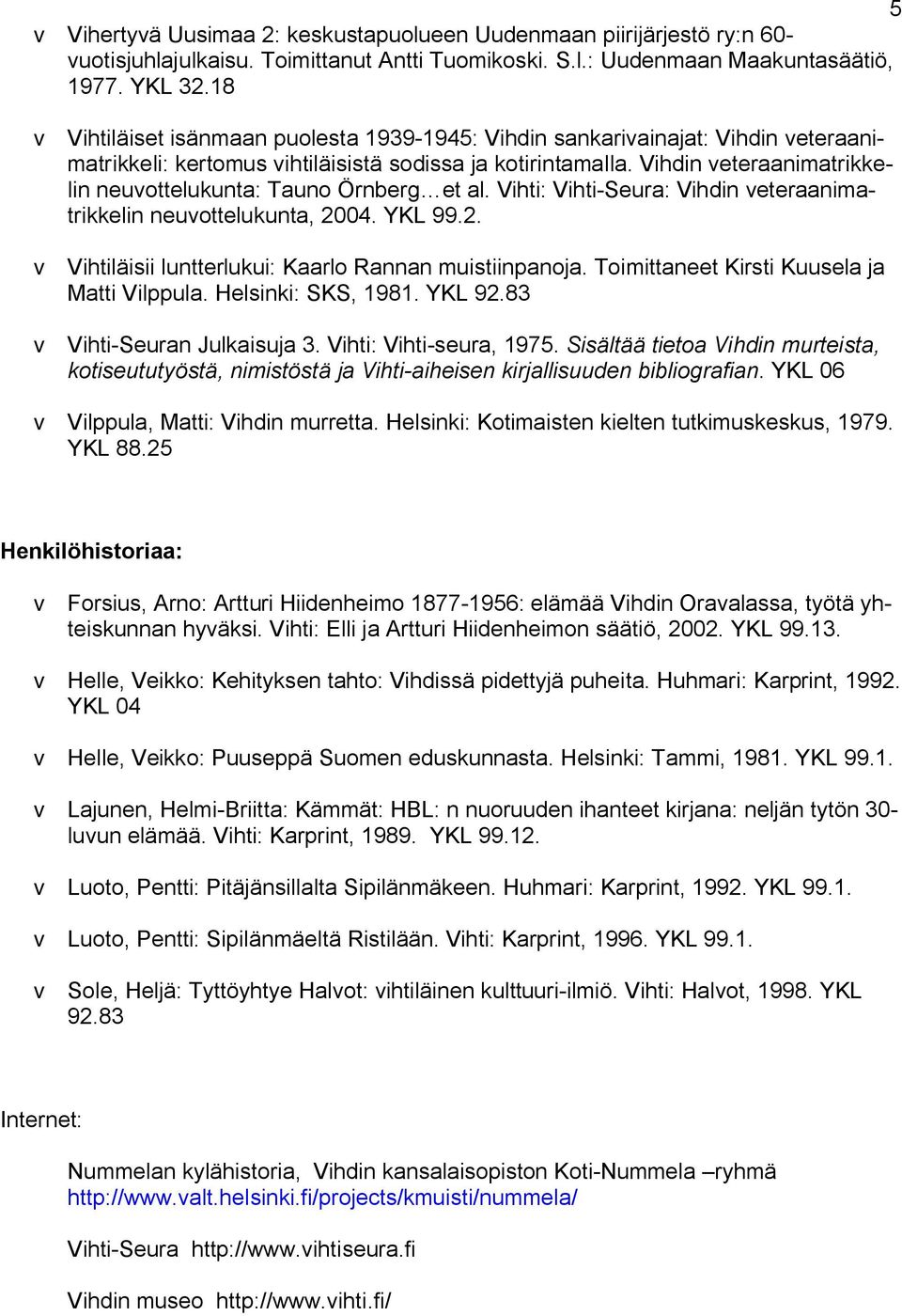 Vihdin veteraanimatrikkelin neuvottelukunta: Tauno Örnberg et al. Vihti: Vihti-Seura: Vihdin veteraanimatrikkelin neuvottelukunta, 2004. YKL 99.2. v Vihtiläisii luntterlukui: Kaarlo Rannan muistiinpanoja.