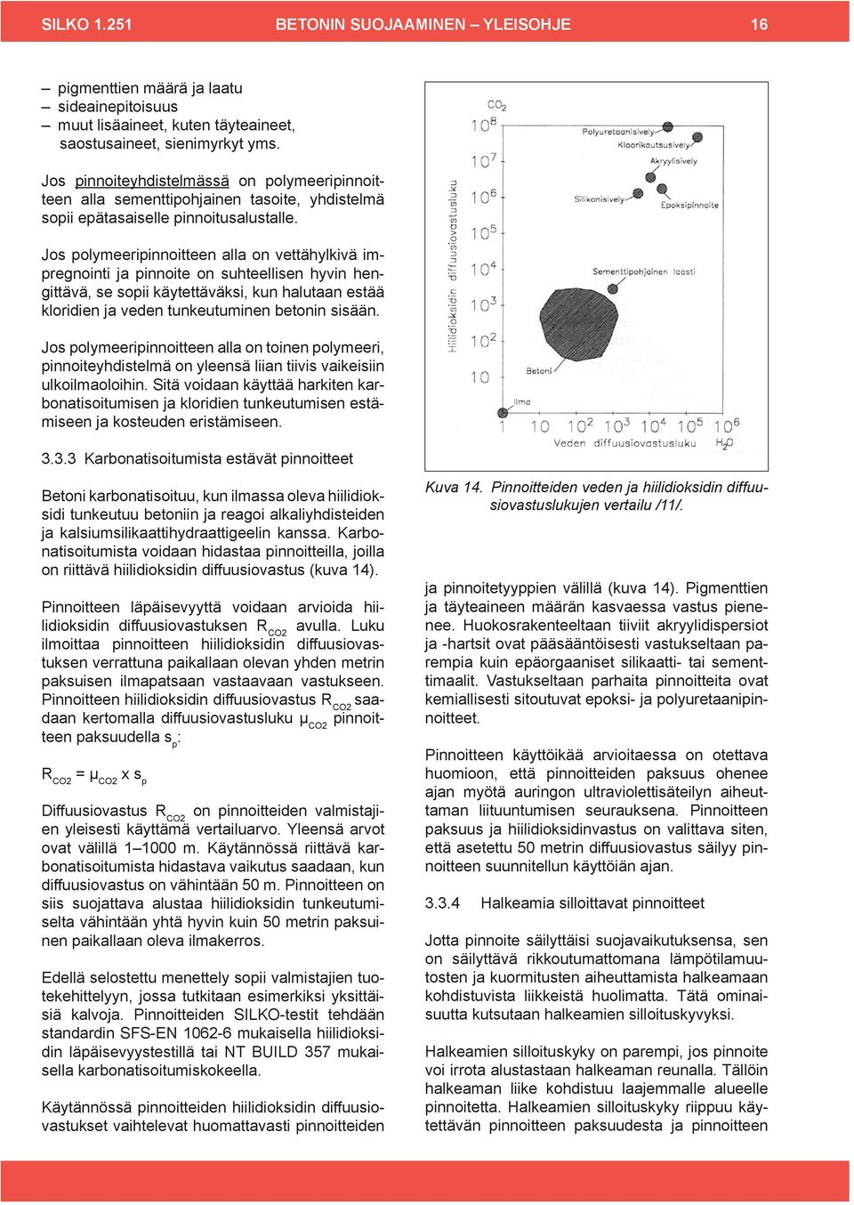 Jos polymeeripinnoitteen alla on vettähylkivä impregnointi ja pinnoite on suhteellisen hyvin hengittävä, se sopii käytettäväksi, kun halutaan estää kloridien ja veden tunkeutuminen betonin sisään.