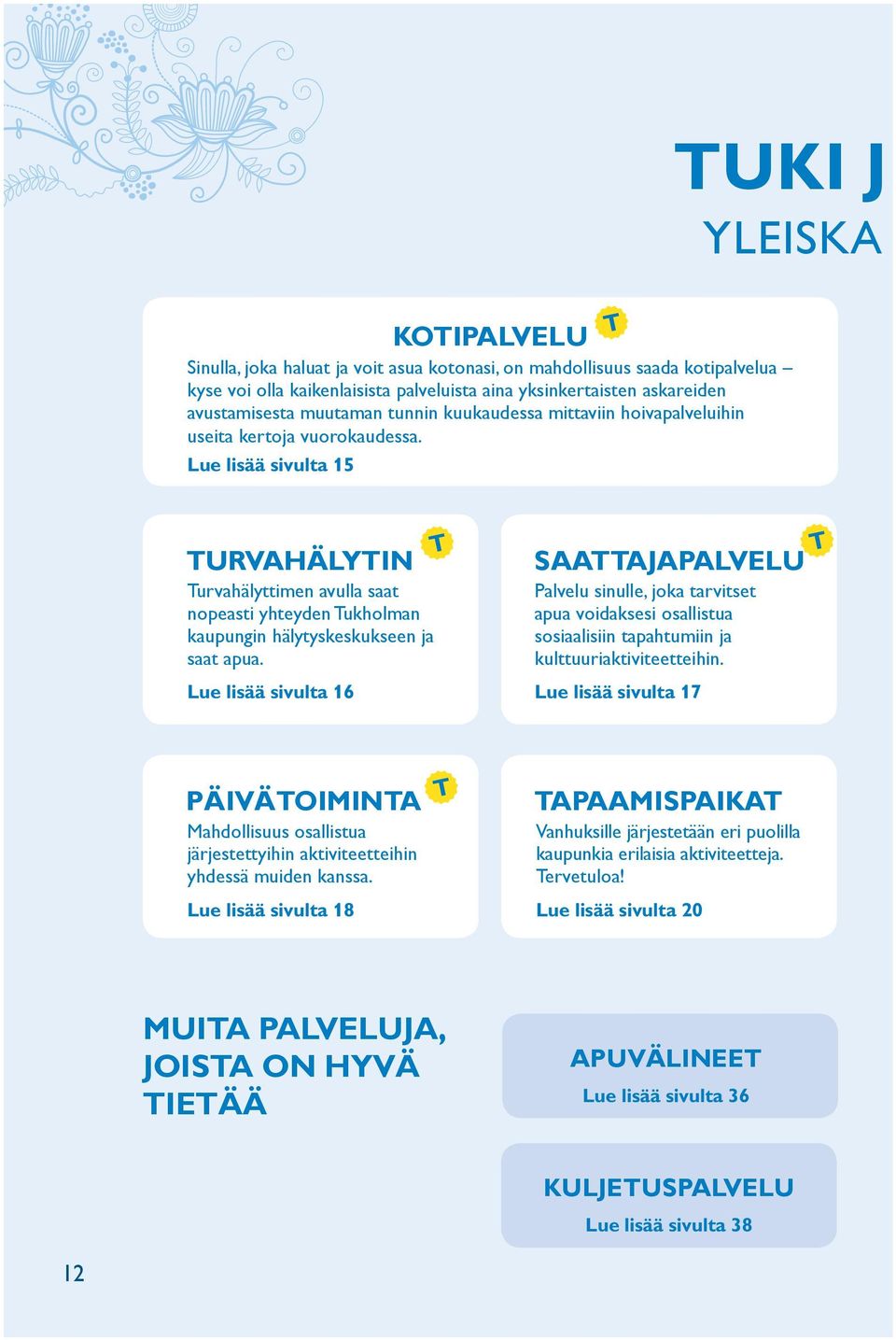 Lue lisää sivulta 15 TURVAHÄLYTIN Turvahälyttimen avulla saat nopeasti yhteyden Tukholman kaupungin hälytyskeskukseen ja saat apua.