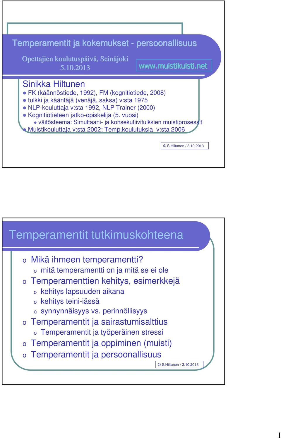 vuosi) väitösteema: Simultaani- ja konsekutiivitulkkien muistiprosessit Muistikouluttaja v:sta 2002; Temp.koulutuksia v:sta 2006 Temperamentit tutkimuskohteena o Mikä ihmeen temperamentti?