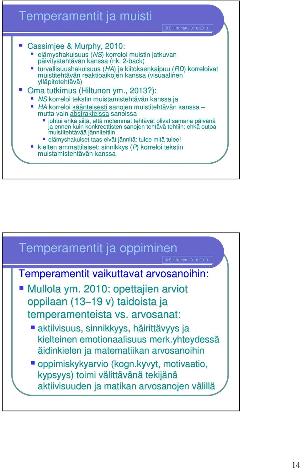 ): NS korreloi tekstin muistamistehtävän n kanssa ja HA korreloi käänteisesti sanojen muistitehtävän n kanssa mutta vain abstrakteissa sanoissa johtui ehkä siitä,, että molemmat tehtävät t olivat