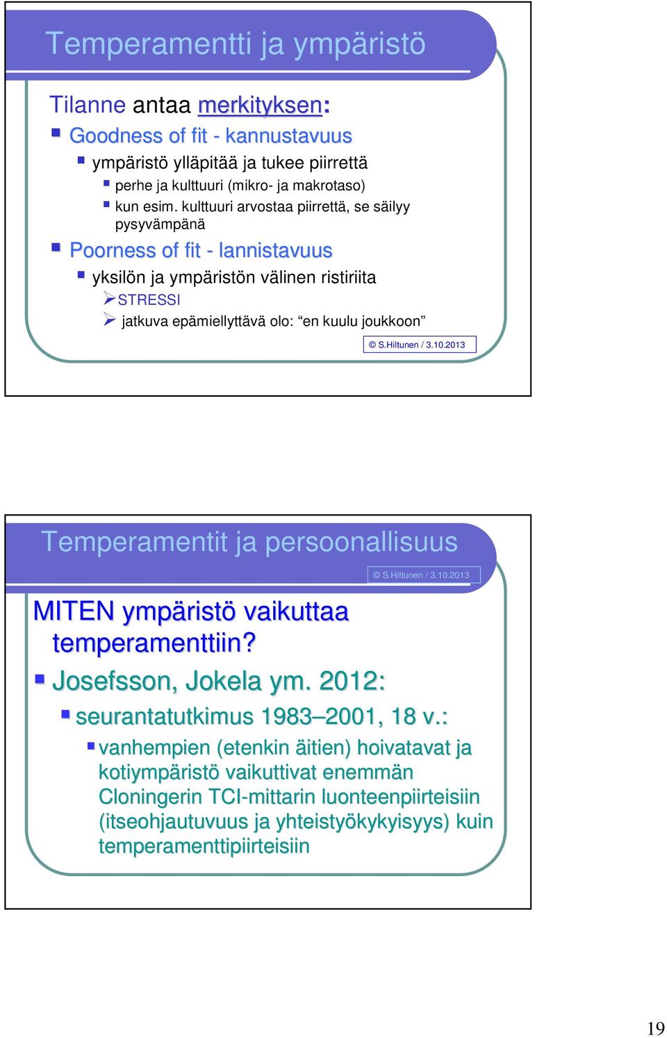 joukkoon Temperamentit ja persoonallisuus MITEN ympärist ristö vaikuttaa temperamenttiin? Josefsson, Jokela ym. 2012: seurantatutkimus 1983 2001 2001,, 18 v.