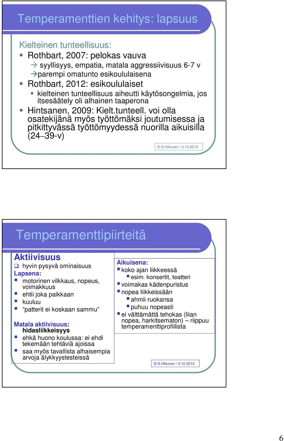 suus aiheutti käytösongelmia, jos itsesäätely oli alhainen taaperona Hintsanen, 2009: Kielt.tunteell.