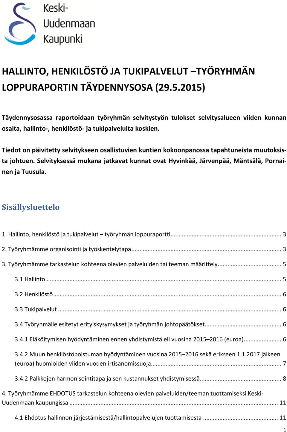 Tiedot on päivitetty selvitykseen osallistuvien kuntien kokoonpanossa tapahtuneista muutoksista johtuen. Selvityksessä mukana jatkavat kunnat ovat Hyvinkää, Järvenpää, Mäntsälä, Pornainen ja Tuusula.